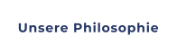 Unsere Philosophie