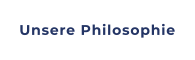 Unsere Philosophie