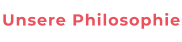 Unsere Philosophie